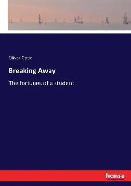 Breaking Away: The fortunes of a student by Oliver Optic