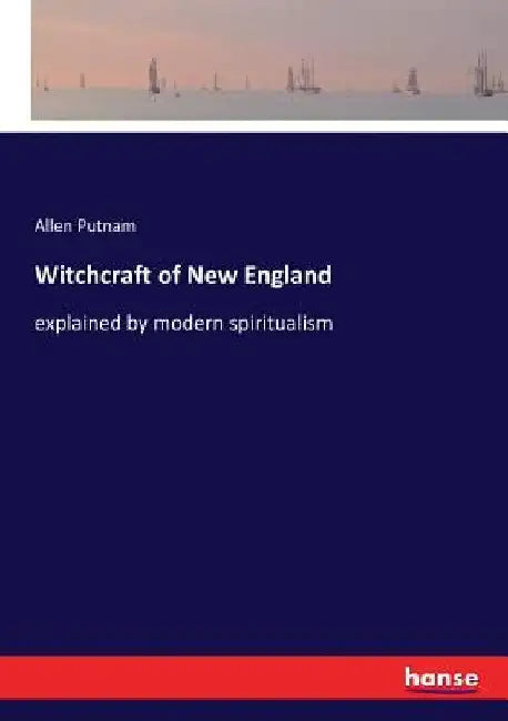 Witchcraft of New England: explained by modern spiritualism by Allen Putnam