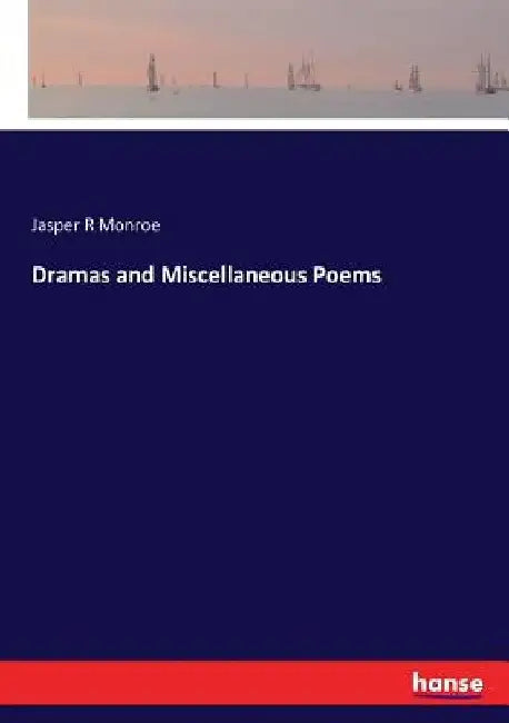 Dramas and Miscellaneous Poems by Jasper R. Monroe