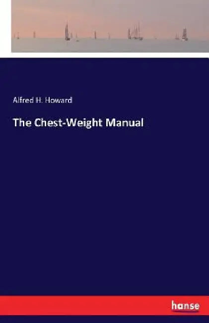 The Chest-Weight Manual by Alfred H. Howard