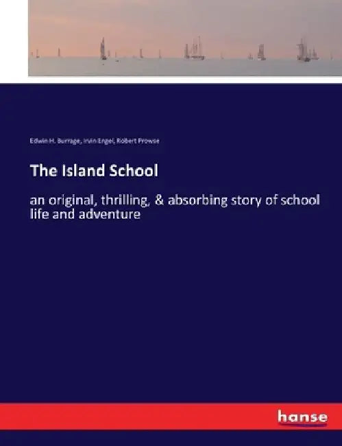 The Island School: an original, thrilling, & absorbing story of school life and adventure by Edwin H. Burrage