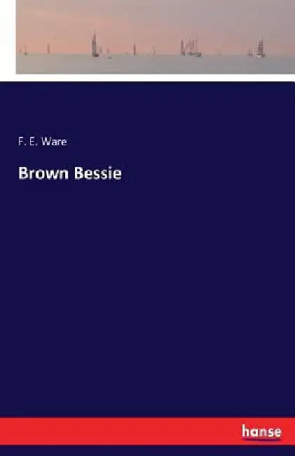 Brown Bessie by F. E. Ware