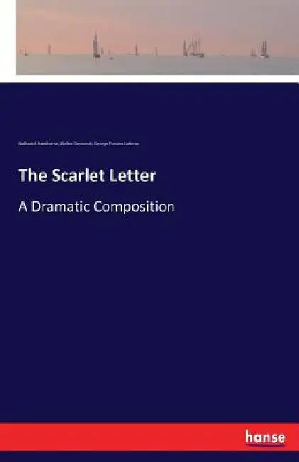 The Scarlet Letter: A Dramatic Composition by Nathaniel Hawthorne