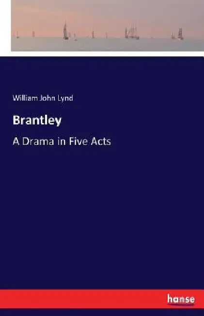 Brantley: A Drama in Five Acts by William John Lynd