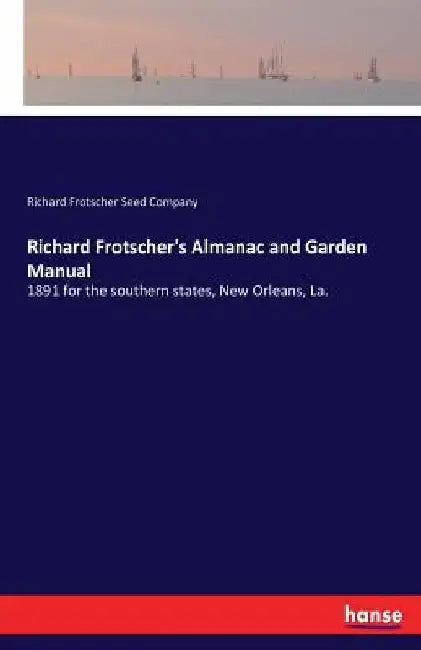 Richard Frotscher's Almanac and Garden Manual: 1891 for the southern states, New Orleans, La. by Richard Frotscher Seed Company