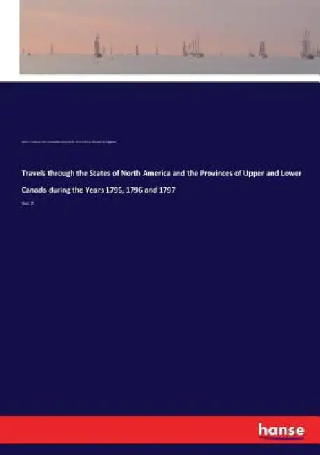Travels through the States of North America and the Provinces of Upper and Lower Canada during the Years 1795, 1796 and 1797: Vol. 2 by John Stockdale