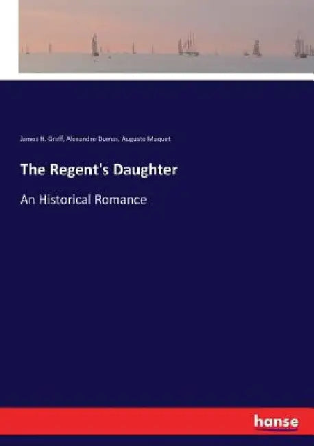 The Regent's Daughter: An Historical Romance by Alexandre Dumas