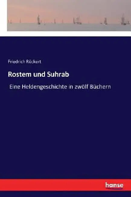 Rostem und Suhrab: Eine Heldengeschichte in zwölf Büchern by Rückert, Friedrich