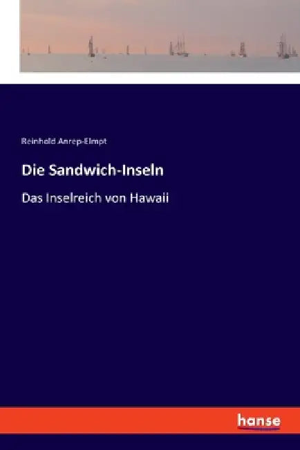 Die Sandwich-Inseln: Das Inselreich von Hawaii by Reinhold Anrep-Elmpt