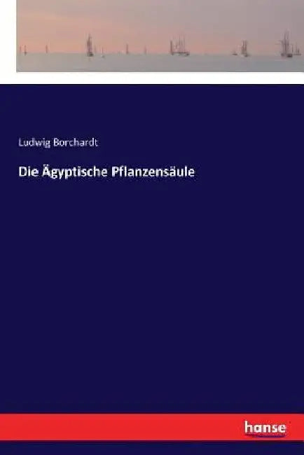 Die Ägyptische Pflanzensäule by Borchardt, Ludwig