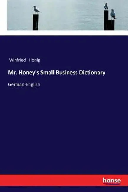 Mr. Honey's Small Business Dictionary: German-English by Honig, Winfried