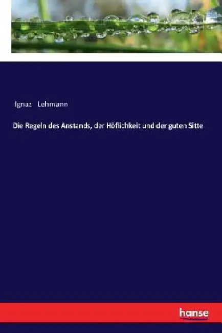 Die Regeln des Anstands, der Höflichkeit und der guten Sitte by Lehmann, Ignaz