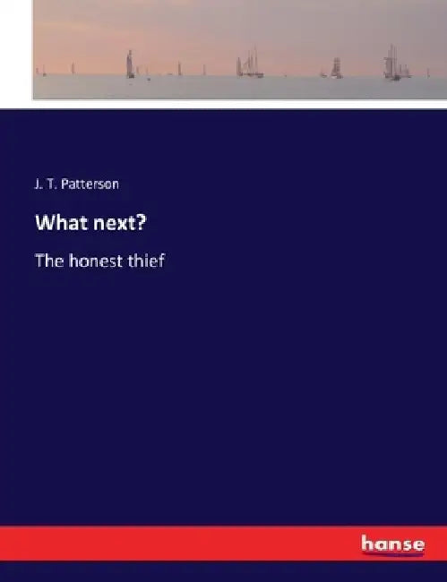 What next?: The honest thief by J. T. Patterson