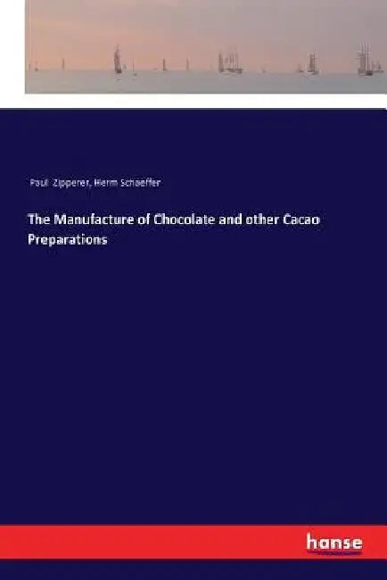 The Manufacture of Chocolate and other Cacao Preparations by Paul Zipperer