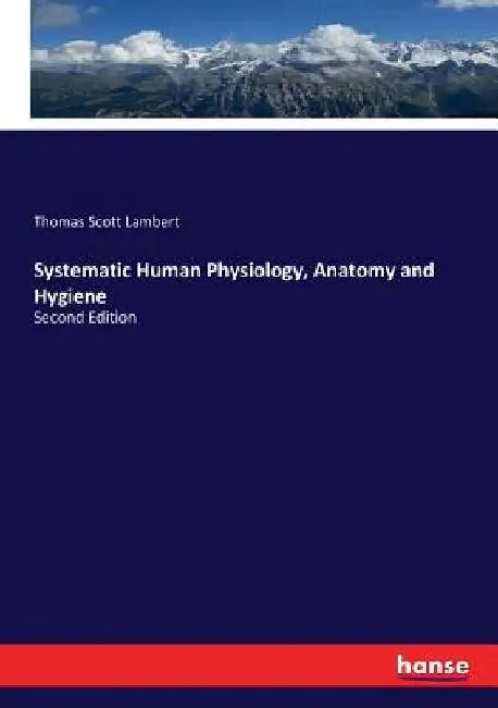 Systematic Human Physiology, Anatomy and Hygiene: Second Edition by Thomas Scott Lambert