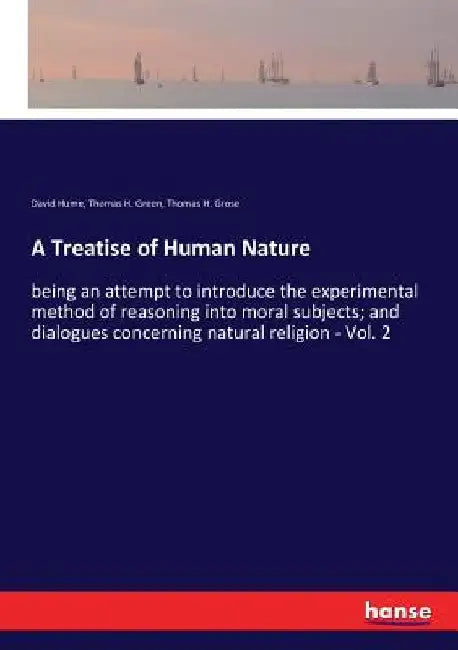 A Treatise of Human Nature: being an attempt to introduce the experimental method of reasoning into moral subjects; and dialogues concerning natur by David Hume