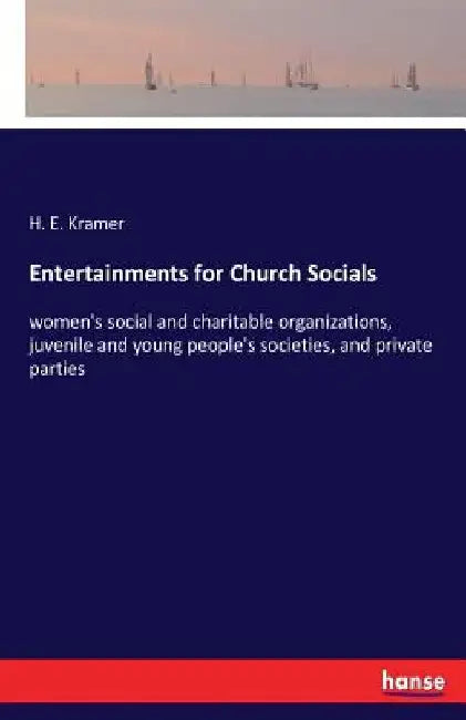 Entertainments for Church Socials: women's social and charitable organizations, juvenile and young people's societies, and private parties by H. E. Kramer