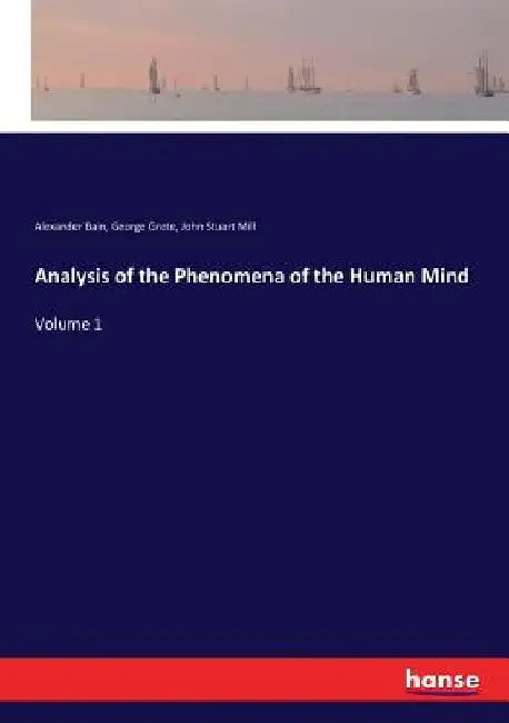 Analysis of the Phenomena of the Human Mind: Volume 1 by Alexander Bain