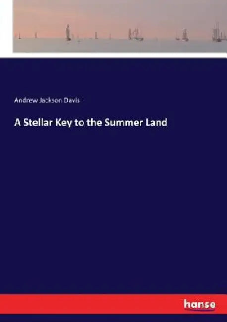 A Stellar Key to the Summer Land by Andrew Jackson Davis