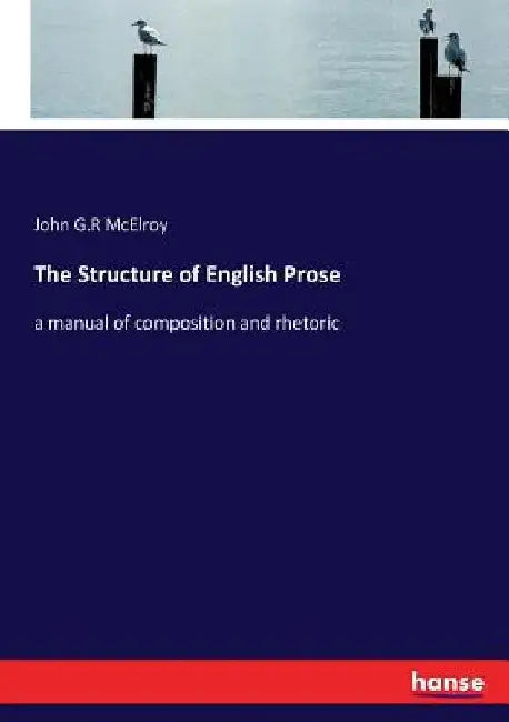 The Structure of English Prose: a manual of composition and rhetoric by John G. R. McElroy