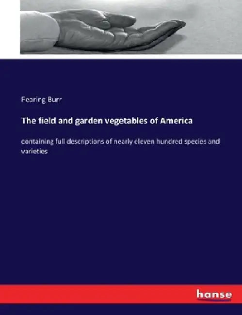 The field and garden vegetables of America: containing full descriptions of nearly eleven hundred species and varieties by Fearing Burr