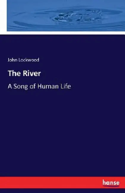 The River: A Song of Human Life by John Lockwood