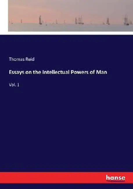 Essays on the Intellectual Powers of Man: Vol. 1 by Thomas Reid