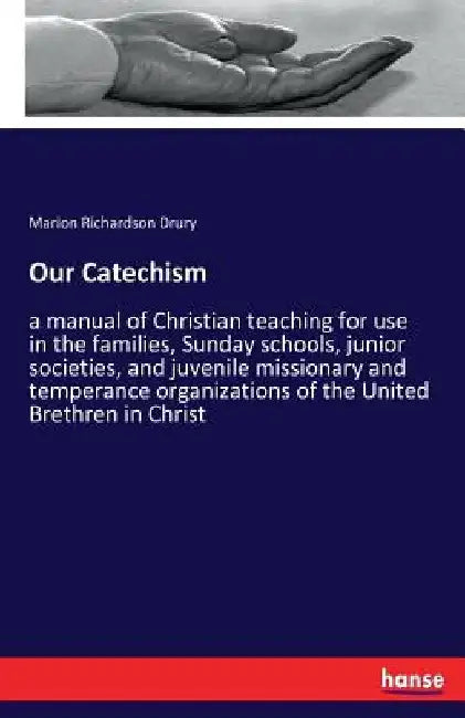 Our Catechism: a manual of Christian teaching for use in the families, Sunday schools, junior societies, and juvenile missionary and temperance organi by Marion Richardson Drury