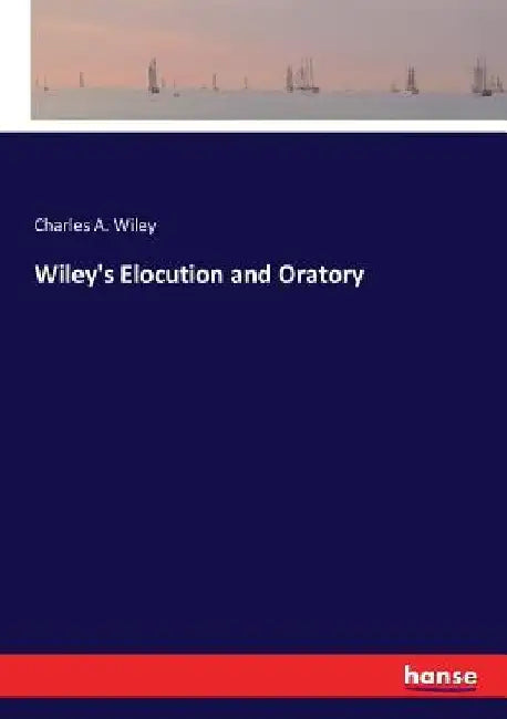 Wiley's Elocution and Oratory by Charles A. Wiley