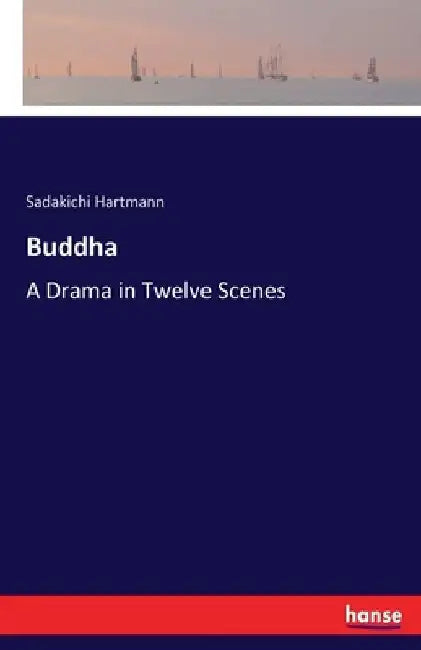Buddha: A Drama in Twelve Scenes by Sadakichi Hartmann
