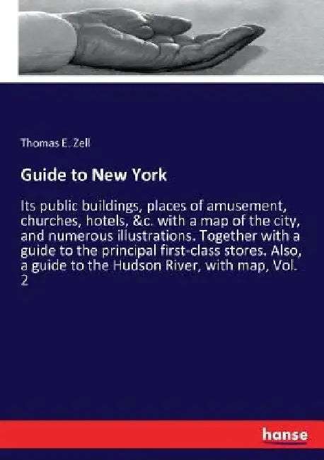 Guide to New York: Its public buildings, places of amusement, churches, hotels, &c. with a map of the city, and numerous illustrations. T by Thomas E. Zell