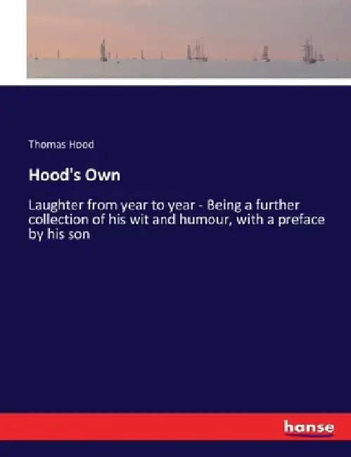 Hood's Own: Laughter from year to year - Being a further collection of his wit and humour, with a preface by his son by Thomas Hood