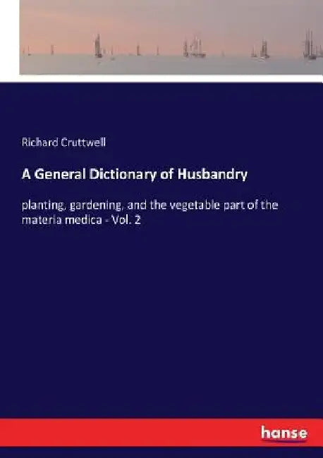 A General Dictionary of Husbandry: planting, gardening, and the vegetable part of the materia medica - Vol. 2 by Richard Cruttwell
