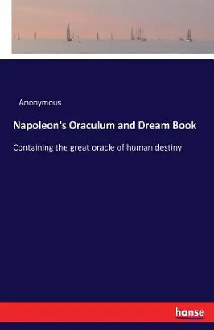 Napoleon's Oraculum and Dream Book: Containing the great oracle of human destiny by Anonymous