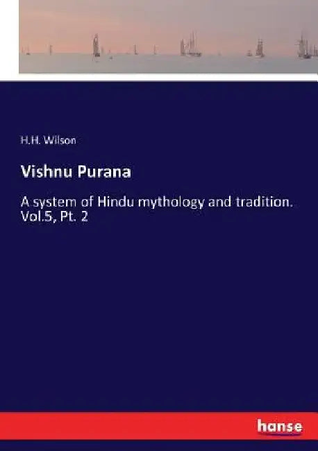 Vishnu Purana: A system of Hindu mythology and tradition. Vol.5, Pt. 2 by H. H. Wilson