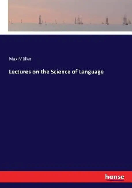Lectures on the Science of Language by Max Müller