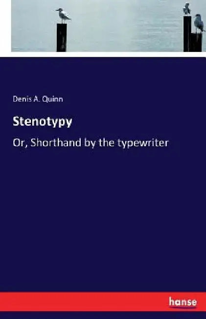 Stenotypy: Or, Shorthand by the typewriter by Denis a. Quinn