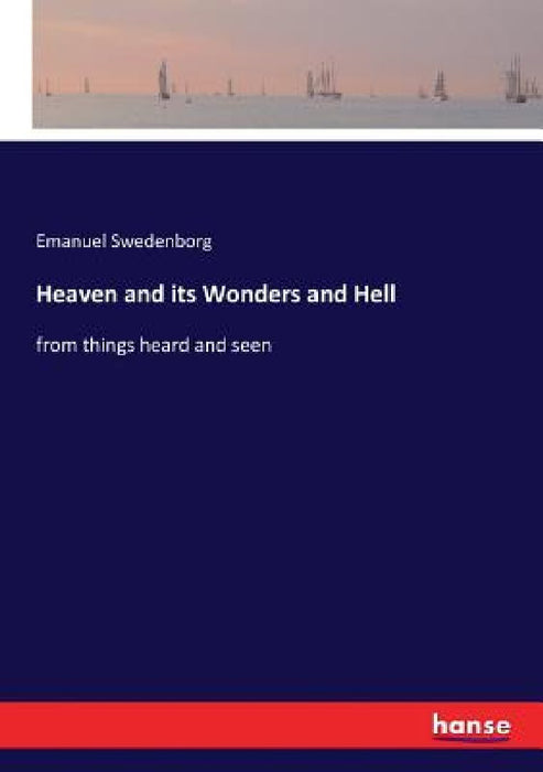 Heaven and its Wonders and Hell: from things heard and seen by Emanuel Swedenborg