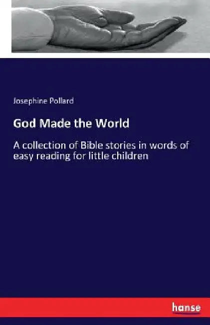 God Made the World: A collection of Bible stories in words of easy reading for little children by Josephine Pollard