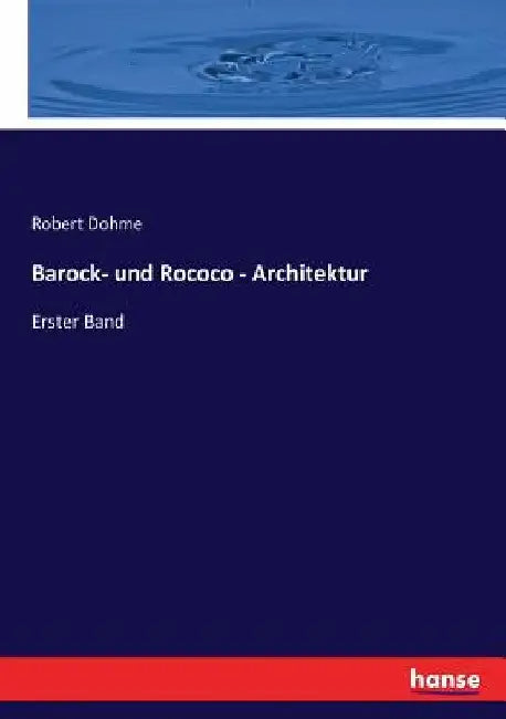 Barock- und Rococo - Architektur: Erster Band by Dohme, Robert