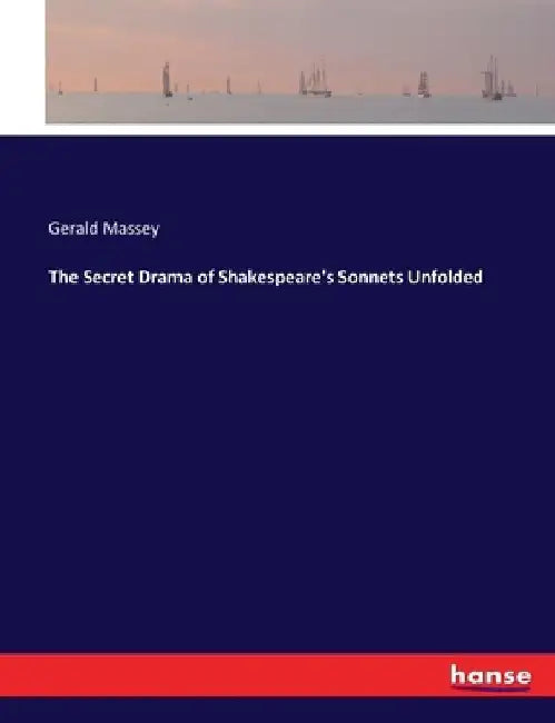 The Secret Drama of Shakespeare's Sonnets Unfolded by Gerald Massey