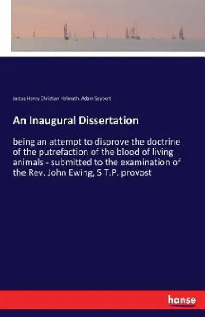 An Inaugural Dissertation: being an attempt to disprove the doctrine of the putrefaction of the blood of living animals - submitted to the examination by Justus Henry Christian Helmuth