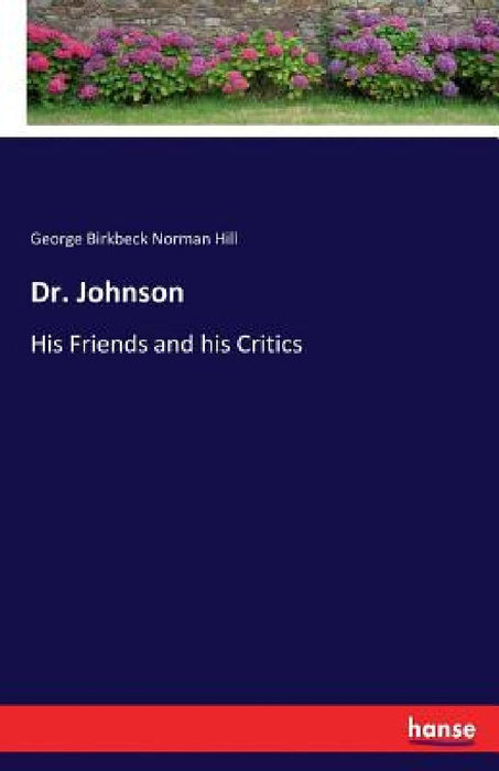 Dr. Johnson: His Friends and his Critics by George Birkbeck Norman Hill