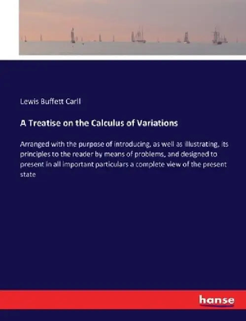 A Treatise on the Calculus of Variations: Arranged with the purpose of introducing, as well as illustrating, its principles to the reader by means of by Lewis Buffett Carll