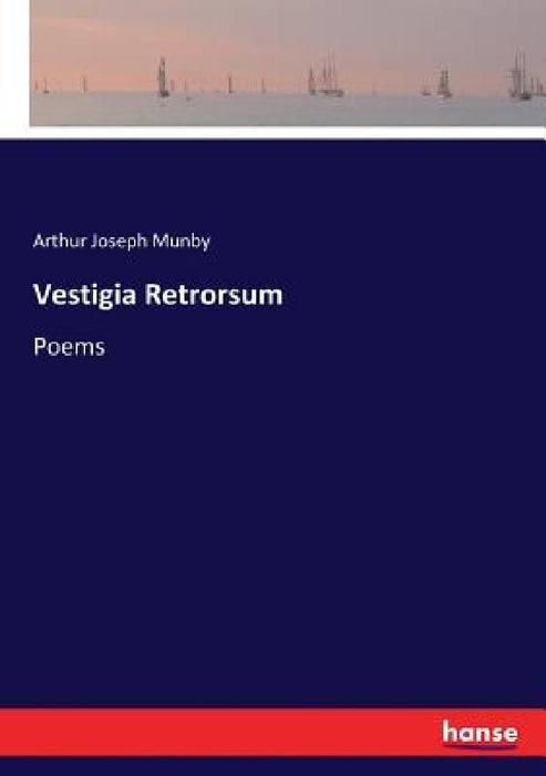 Vestigia Retrorsum: Poems by Arthur Joseph Munby