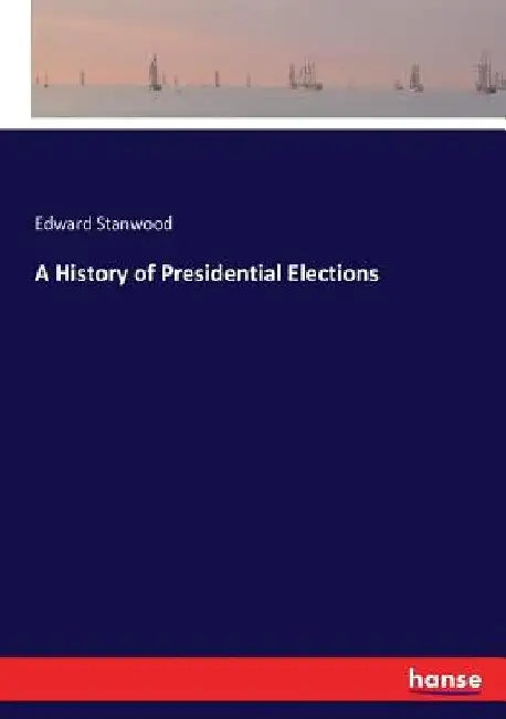 A History of Presidential Elections by Edward Stanwood