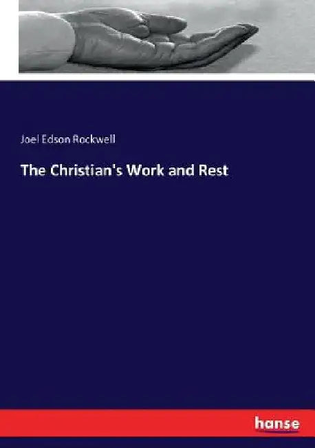 The Christian's Work and Rest by Joel Edson Rockwell