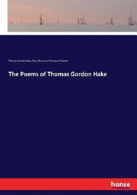 The Poems of Thomas Gordon Hake by Alice Christiana Thompson Meynell