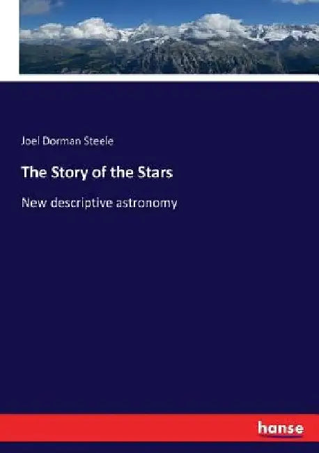 The Story of the Stars: New descriptive astronomy by Joel Dorman Steele