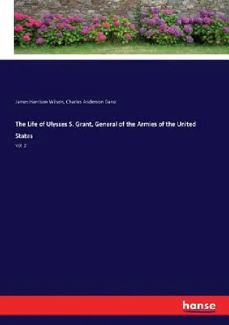 The Life of Ulysses S. Grant, General of the Armies of the United States: Vol. 2 by Charles Anderson Dana